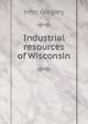 Industrial resources of Wisconsin, John Gregory 