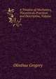 A Treatise of Mechanics, Theoretical, Practical, and Descriptive, Volume 2, Olinthus Gregory 