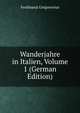 Wanderjahre in Italien, Volume 1 (German Edition), Ferdinando Gregorovius 
