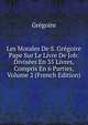 Les Morales De S. Gregoire Pape Sur Le Livre De Job: Divisees En 35 Livres, Compris En 6 Parties, Volume 2 (French Edition), Gregoire 