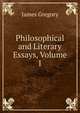Philosophical and Literary Essays, Volume 1, James Gregory 