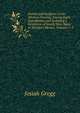 Scenes and Incidents in the Western Prairies: During Eight Expeditions, and Including a Residence of Nearly Nine Years in Northern Mexico, Volumes 1-2, Josiah Gregg 