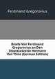 Briefe Von Ferdinand Gregorovius an Den Staatssekretar Hermann Von Thile (German Edition), Ferdinando Gregorovius 