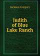 Judith of Blue Lake Ranch, Jackson Gregory 