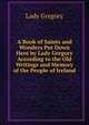 A Book of Saints and Wonders Put Down Here by Lady Gregory According to the Old Writings and Memory of the People of Ireland, Lady 