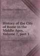 History of the City of Rome in the Middle Ages, Volume 7, part 1, Ferdinando Gregorovius 