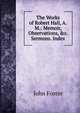 The Works of Robert Hall, A.M.: Memoir, Observations, &c. Sermons. Index, Джон Фостер 