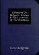 Memoires De Gregoire: Ancien Eveque De Blois . (French Edition), Henri Gregoire 