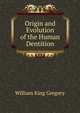 Origin and Evolution of the Human Dentition, William King Gregory 