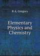 Elementary Physics and Chemistry, R A. Gregory 