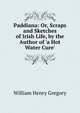 Paddiana: Or, Scraps and Sketches of Irish Life, by the Author of 'a Hot Water Cure'., William Henry Gregory 