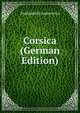 Corsica (German Edition), Ferdinando Gregorovius 