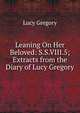 Leaning On Her Beloved: S.S.VIII.5; Extracts from the Diary of Lucy Gregory, Lucy Gregory 