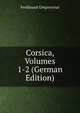 Corsica, Volumes 1-2 (German Edition), Ferdinando Gregorovius 