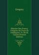 Histoire Des Francs. Gregoire De Tours Et Fredegaire, Tr. De M. Guizot (French Edition), Gregory 