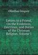 Letters to a Friend, On the Evidences, Doctrines, and Duties of the Christian Religion, Volume 1, Olinthus Gregory 