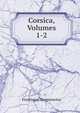 Corsica, Volumes 1-2, Ferdinando Gregorovius 