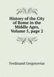 History of the City of Rome in the Middle Ages, Volume 5, page 2, Ferdinando Gregorovius 