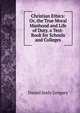 Christian Ethics: Or, the True Moral Manhood and Life of Duty. a Text-Book for Schools and Colleges, Daniel Seely Gregory 