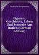 Figuren; Geschichte, Leben Und Scenerie Aus Italien (German Edition), Ferdinando Gregorovius 