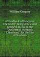 A Handbook of Inorganic Chemistry: Being a New and Greatly Enl. Ed. of the "Outlines of Inorganic Chemistry;" for the Use of Students, William Gregory 