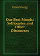 Our Best Moods: Soliloquies and Other Discourses, David Gregg 