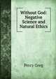 Without God: Negative Science and Natural Ethics, Percy Greg 