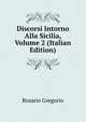 Discorsi Intorno Alla Sicilia, Volume 2 (Italian Edition), Rosario Gregorio 