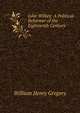John Wilkes: A Political Reformer of the Eighteenth Century ., William Henry Gregory 