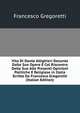 Vita Di Dante Allighieri Desunta Dalle Sue Opere E Col Riscontro Delle Sue Alle Presenti Opinioni Politiche E Religiose in Italia Scritta Da Francesco Gregoretti (Italian Edition), Francesco Gregoretti 