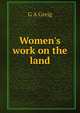 Women's work on the land, G A Greig 