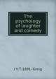 The psychology of laughter and comedy, J Y. T. 1891- Greig 