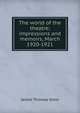 The world of the theatre; impressions and memoirs, March 1920-1921, James Thomas Grein 