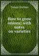 How to grow onions; with notes on varieties, Tuisco Greiner 