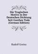 Die Tragischen Motive in Der Deutschen Dichtung Seit Goethes Tode (German Edition), Rudolf Greinz 