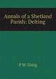 Annals of a Shetland Parish: Delting, P W. Greig 