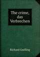 The crime, das Verbrechen, Richard Grelling 