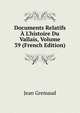 Documents Relatifs ? L'histoire Du Vallais, Volume 39 (French Edition), Jean Gremaud 