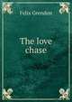 The love chase, Felix Grendon 