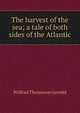 The harvest of the sea; a tale of both sides of the Atlantic, Wilfred Thomason Grenfel 