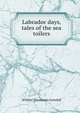 Labrador days, tales of the sea toilers, Grenfell, Wilfred Thomason Sir 