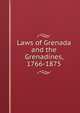 Laws of Grenada and the Grenadines, 1766-1875, Sanford Freeling 