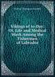 Vikings of to Day: Or, Life and Medical Work Among the Fishermen of Labrador, Grenfell, Wilfred Thomason Sir 