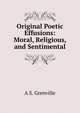 Original Poetic Effusions: Moral, Religious, and Sentimental, A S. Grenville 