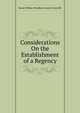 Considerations On the Establishment of a Regency, Baron William Wyndham Grenvil Grenville 
