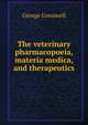 The veterinary pharmacopoeia, materia medica, and therapeutics, George Gresswell 
