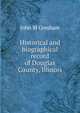 Historical and biographical record of Douglas County, Illinois, John M Gresham 