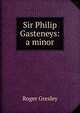 Sir Philip Gasteneys: a minor, Roger Gresley 