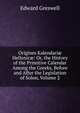 Origines Kalendari? Hellenic?: Or, the History of the Primitive Calendar Among the Greeks, Before and After the Legislation of Solon, Volume 2, Edward Greswell 