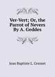 Ver-Vert; Or, the Parrot of Nevers By A. Geddes., Jean Baptiste L. Gresset 